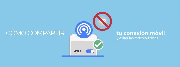 Cómo compartir tu conexión móvil y evitar las redes públicas